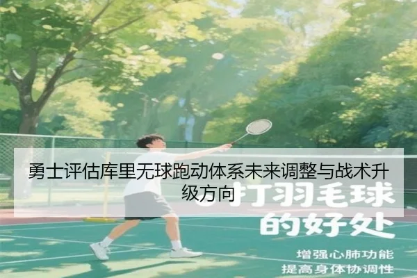 勇士评估库里无球跑动体系未来调整与战术升级方向 - 新闻资讯相关报道缩略图